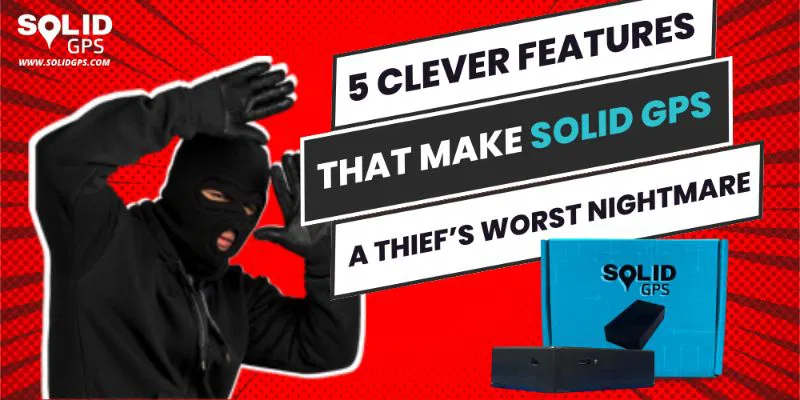 5 Clever Features That Make Solid GPS A Thief's Worst Nightmare featured image